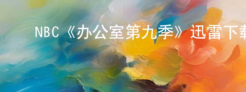 ﻿NBC《办公室第九季》迅雷下载/在线观看/百度云-都市/情感-美剧天堂 ﻿陈明元的blog